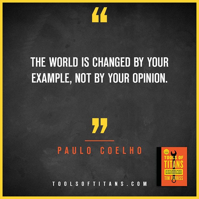 tferriss's tweet image. "The world is changed by your example, not by your opinion." - @paulocoelho. #ToolsofTita... zpr.io/PGcrf