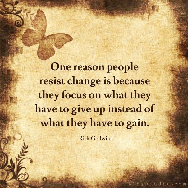 tinybuddha's tweet image. "One reason people resist change is because they focus on what they have to give up instead of what they have to gain." ~Rick Godwin