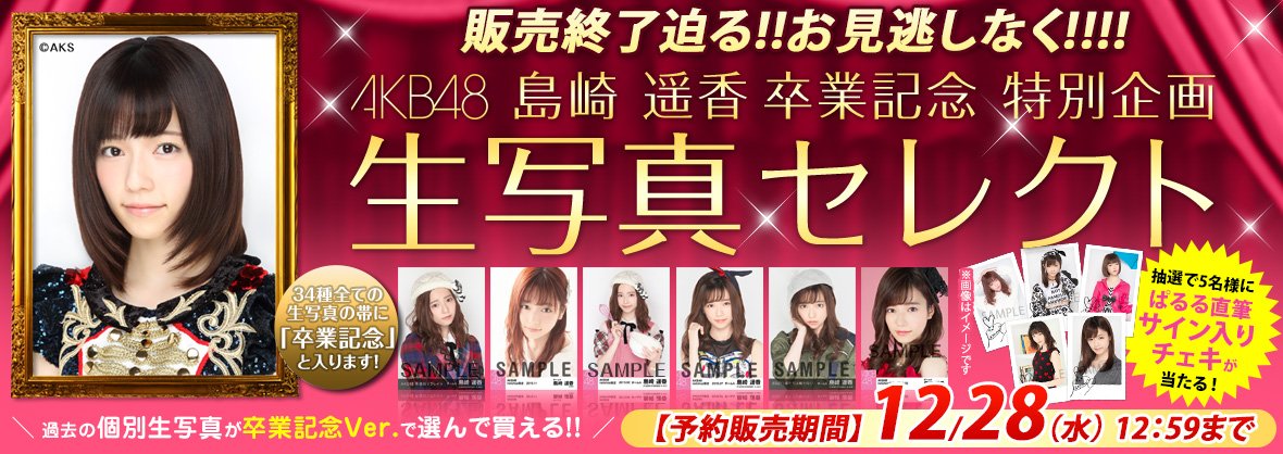 AKB48 島崎遥香 卒業記念生写真セレクトが12/28(水)12:59で終了となり