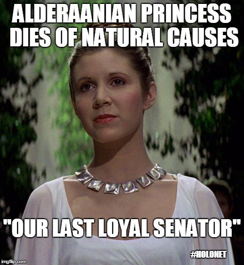 Alderaanian princess dead from natural causes. "She was our last loyal senator." -- Sen. Antilles, Alderaan.  #HoloNet