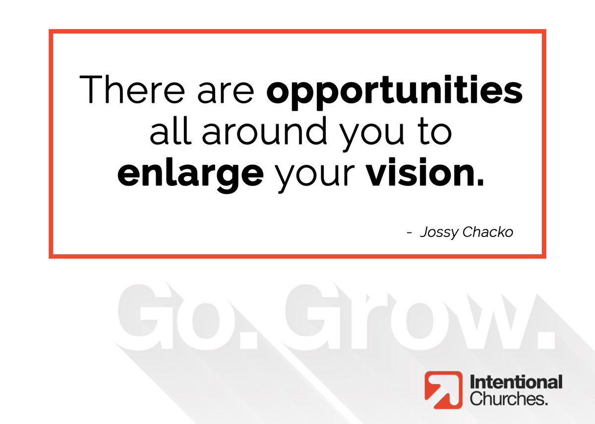 There are opportunities all around you to enlarge your vision.  - Jossy Chacko