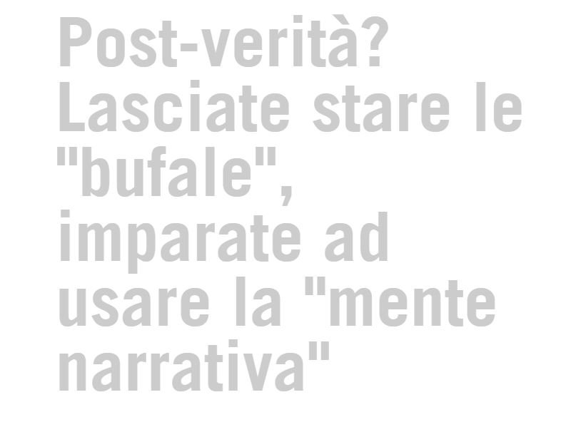 #Postverita Lasciate stare le bufale.Imparate ad usare la mente narrativa <a href="/StoryfactoryIT/">Storyfactory</a> su andreafontana.org/diario.php #storytelling #stories