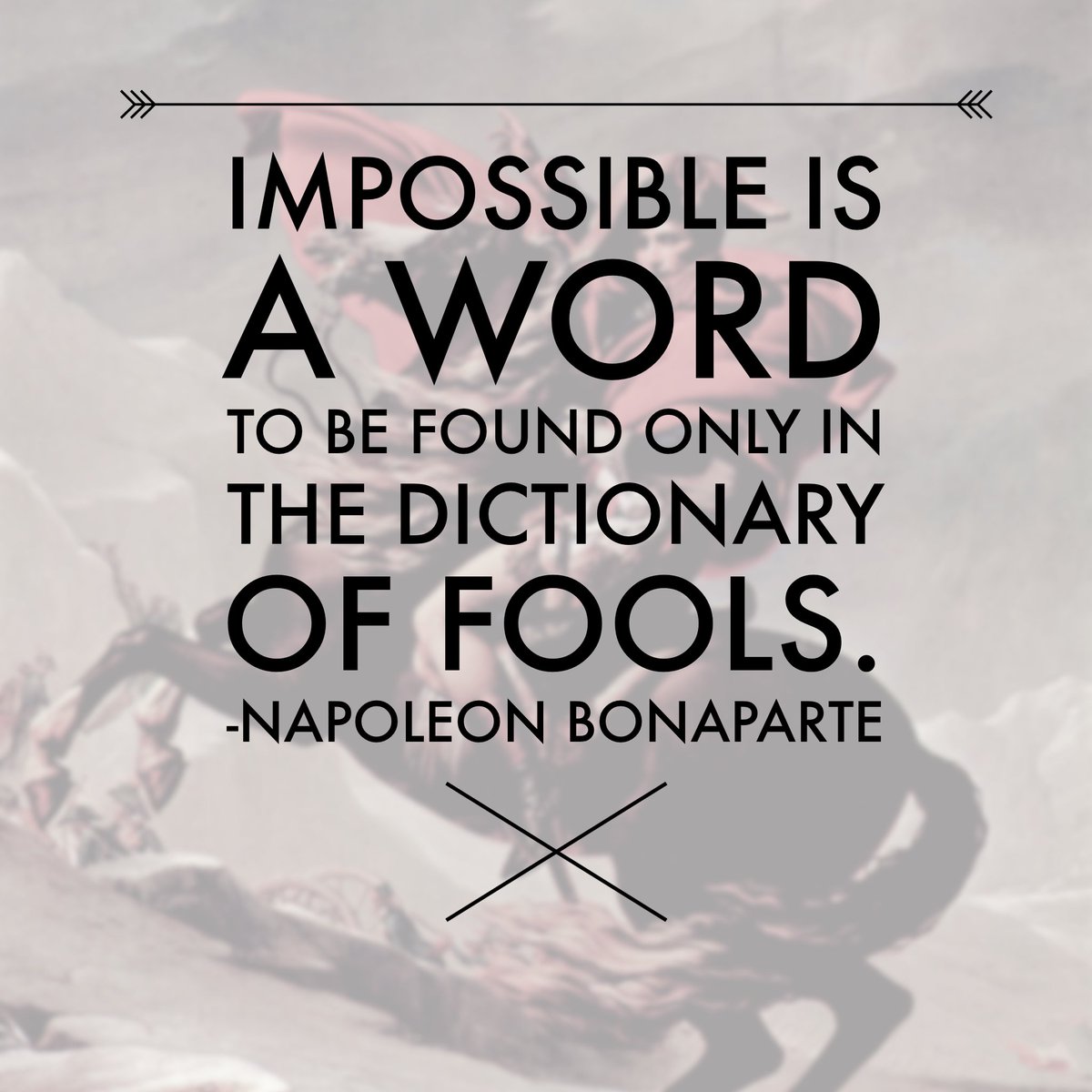 Impossible is a word to be found only in the dictionary of fools