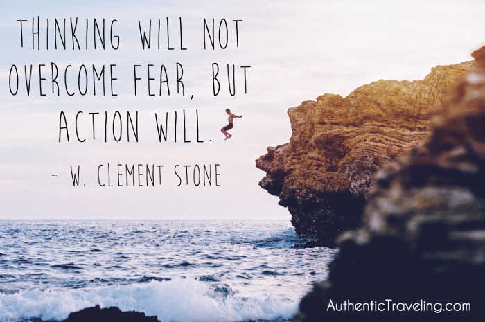 Thinking will not overcome fear, but action will.