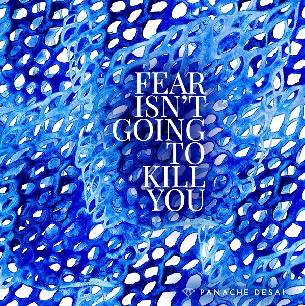 Find your courage. Fear is an energy that you can allow to move through you.