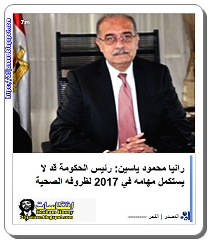 رانيا محمود ياسين: رئيس الحكومة قد لا يستكمل مهامه في 2017 لظروفه الصحية