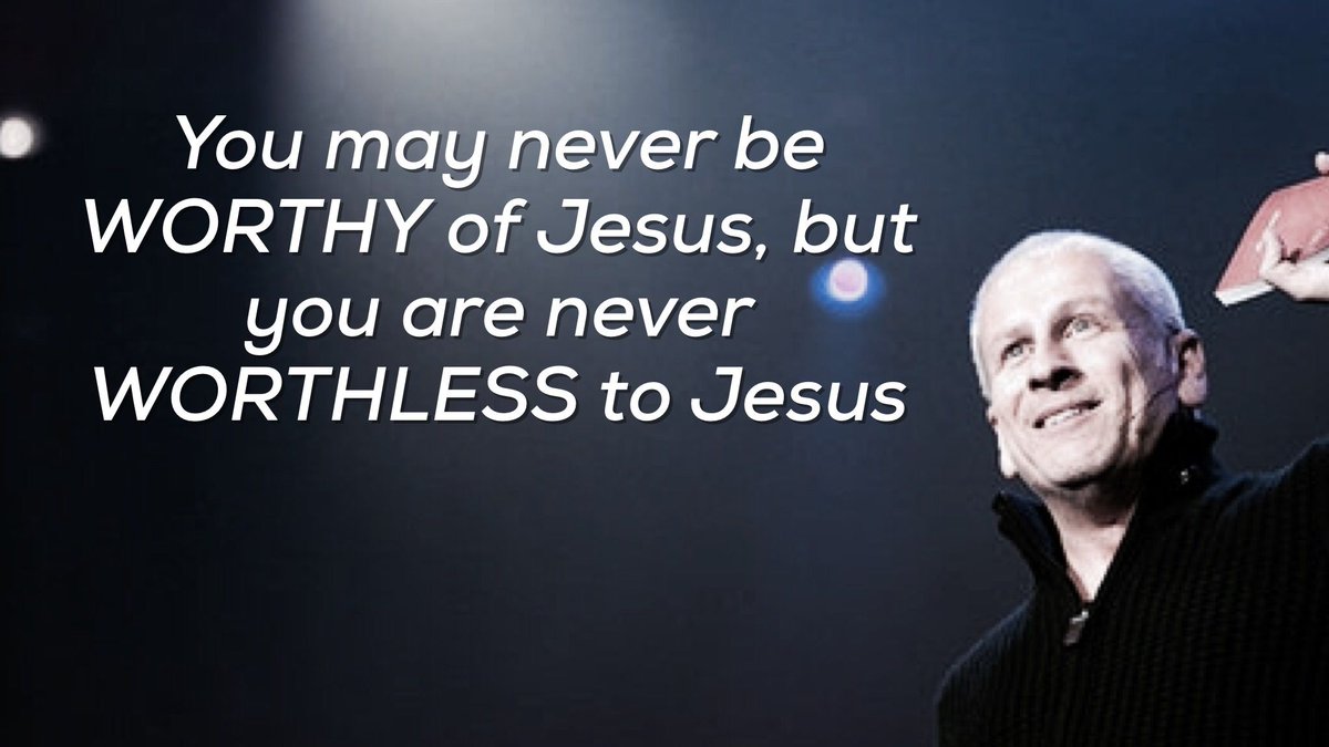 You may never be WORTHY of Jesus, but you are never WORTHLESS to Jesus

- @LouieGiglio
#Passion2017