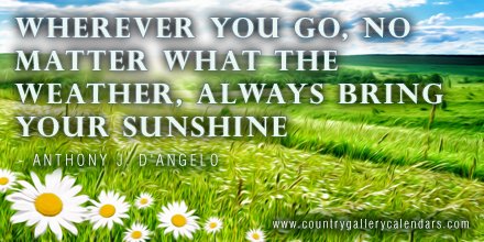 Wherever you go, no matter what the #weather, always bring your 
own sunshine.  #outdoors
countrygallerycalendars.com