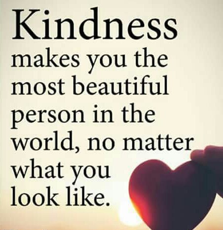 Kindness makes you the
most beautiful person in the
world, no matter what you look like.