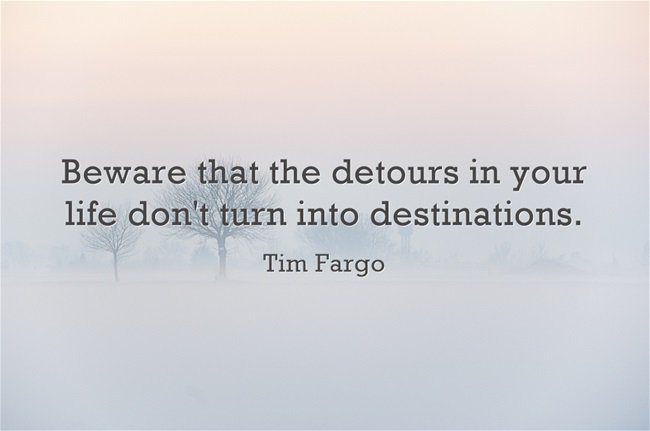 Beware that the detours in your life don't turn into destinations. - Tim Fargo #quote #mondaymotivation
