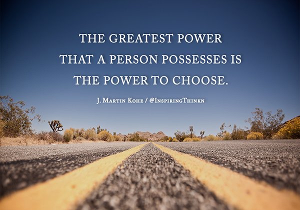 The greatest power that a person possesses is the power to choose. J. Martin Kohe #Inspiration #Leadership