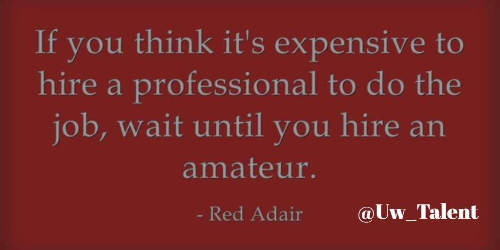 If you think it's expensive to hire a professional to do the job, wait until you hire an amateur ~ Red Adair #HR #quote
