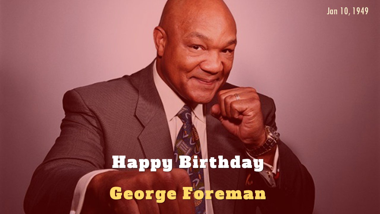 Happy Birthday, George Foreman, the oldest ever Heavyweight boxing champ; born today in 1949   