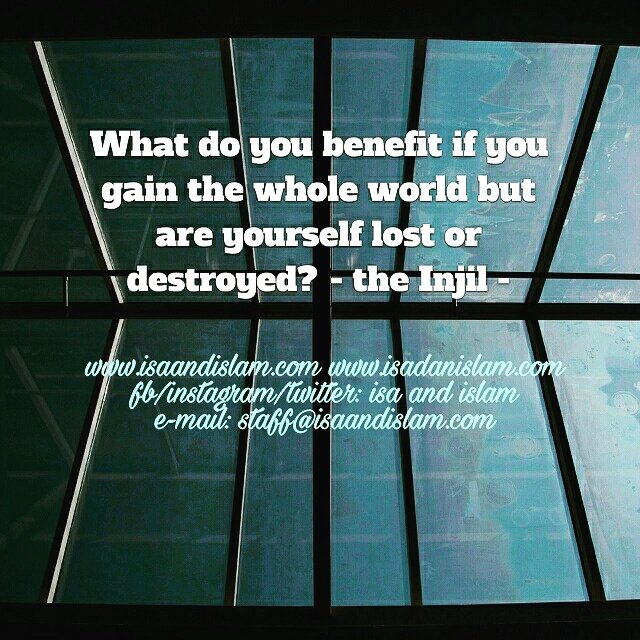 isaandislam's tweet photo. What do you benefit if you gain the whole world but are yourself lost or destroyed? #theinjil #isaalmasih https://t.co/OPk4H2fgsD