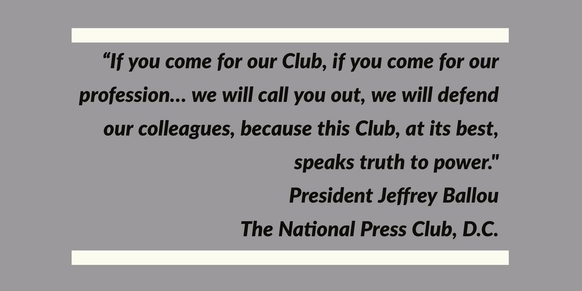 "If you come for our club, if you come for our profession… we will call you out, we will defend our colleagues, because this Club, at its best, speaks truth to power." President Jeffrey Ballou The National Press Club, DC