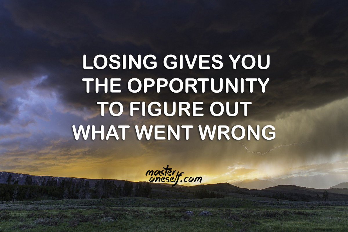 Losing gives you the opportunity to figure out what went wrong.
masteroneself.com/losses