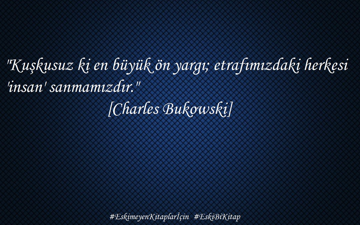 "Kuşkusuz ki en büyük ön yargı; etrafımızdaki herkesi 'insan' sanmamızdır."
[Charles Bukowski]

#EskimeyenKitaplarİçin
#EskiBiKitap
