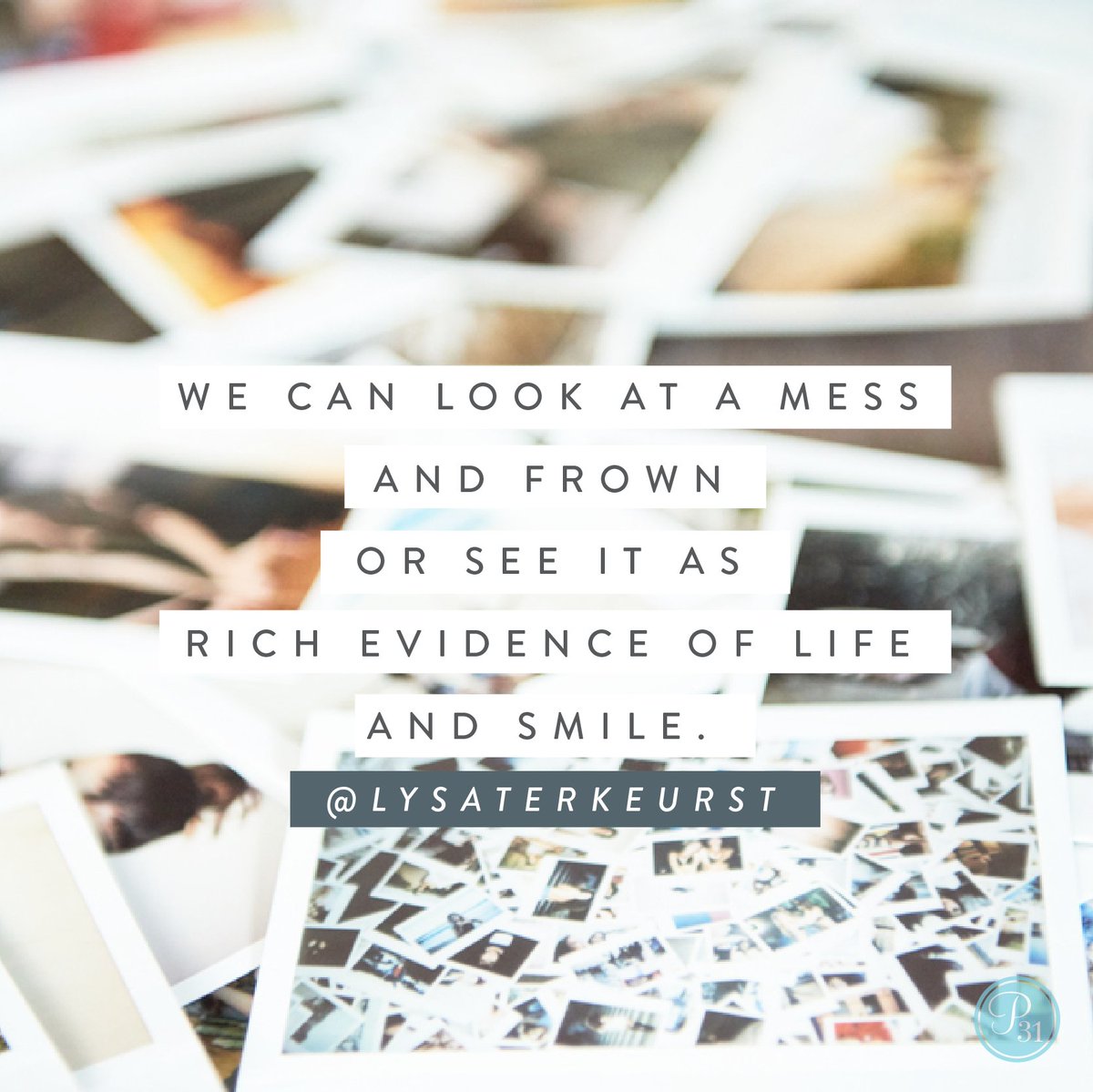 We can see messes – piles of shoes, dirty dishes, laundry – and frown. Or we can see them as rich evidence of life and smile. Our choice.