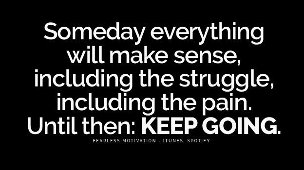 Fearless Motivation Someday Everything Will Make Sense Including The Struggles Including The Pain Until Then Keep Going T Co Qlzjhhfrry T Co 95dbcccnly Twitter