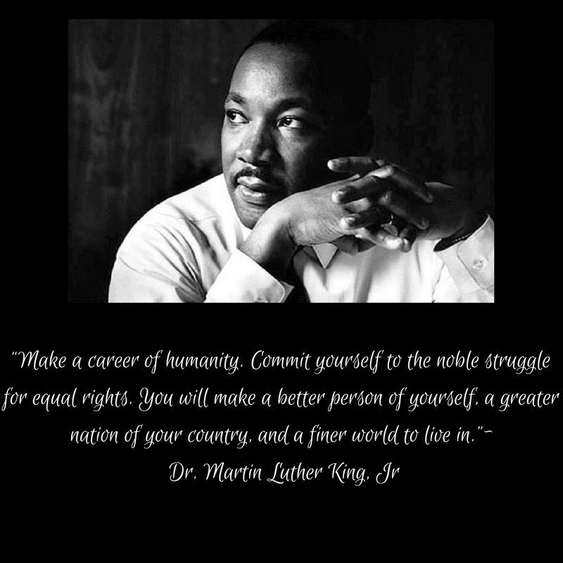 "Make a career of humanity..." Dr. Martin Luther King, JR
#MLKday2017