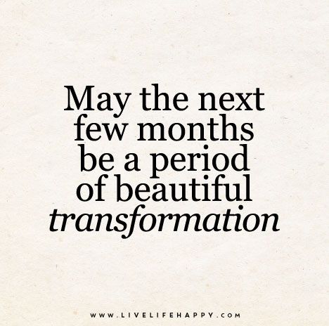 May the next few months be a period of beautiful transformation...