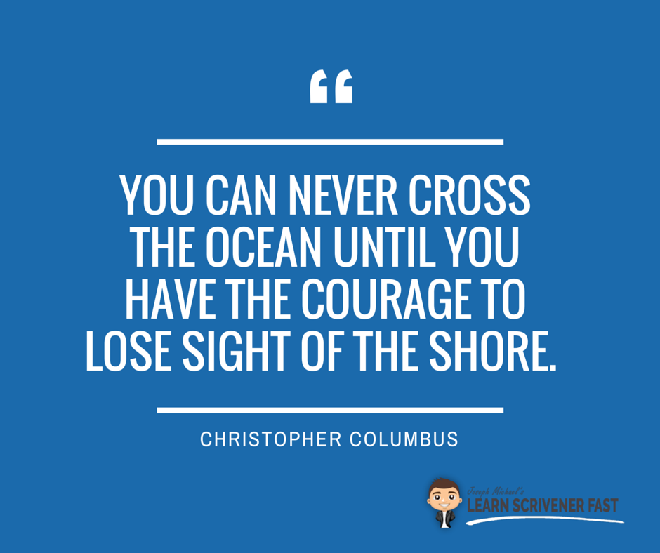 ScrivenerCoach's tweet photo. You can never cross the ocean until you have the courage to lose sight of the shore. –Christopher Columbus https://t.co/Vzuqs7EXmJ