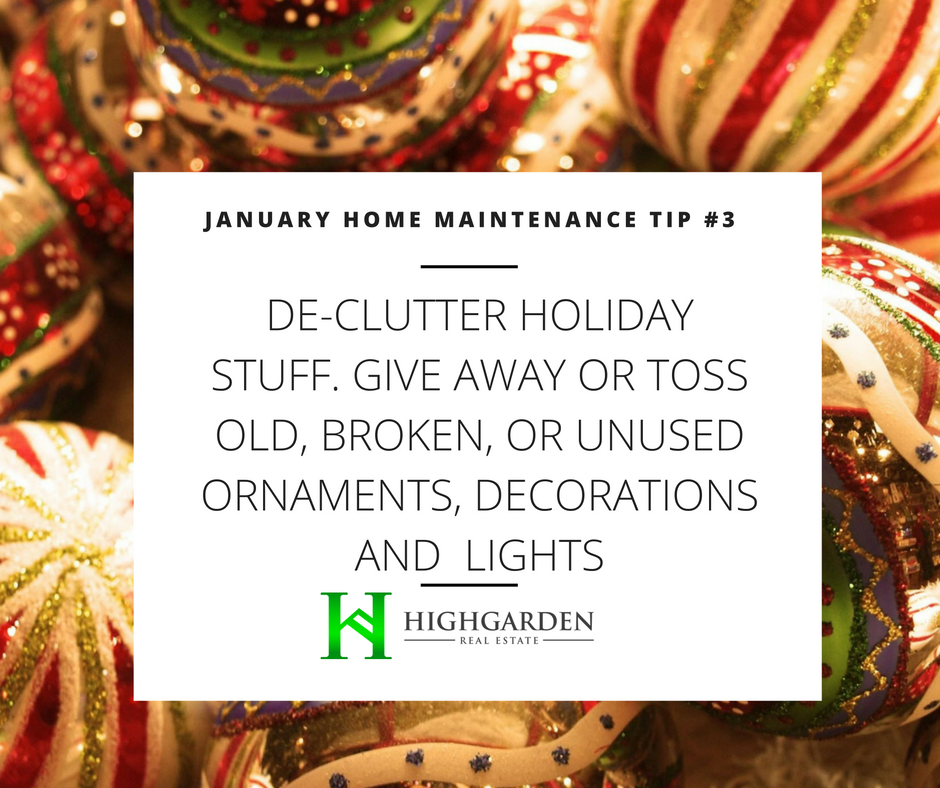 January Home Maintenance Tip #3: De-clutter holiday stuff. Give away or toss old, broken or unused ornaments, decoration and lights.
