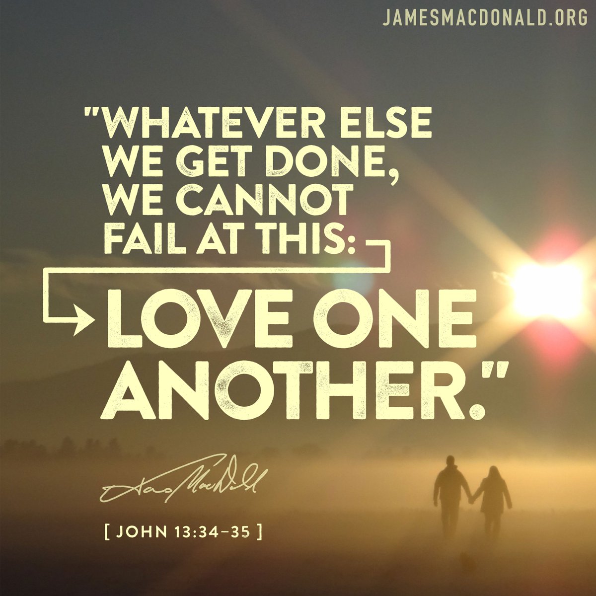 James MacDonald on Twitter: "Whatever else we get done, we cannot fail at  this: Love one another. [John 13:34-35] #ThisIsWhatWeDo… "