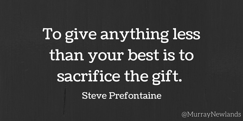 To Give Anything Less Is To Sacrifice The Gift Murray Newlands On Twitter: "To Give Anything Less Than Your Best Is To  Sacrifice The Gift - Steve Prefontaine #Motivation #Inspiration #Sacrifice  Https://T.co/0Xgadwcxmz" / Twitter