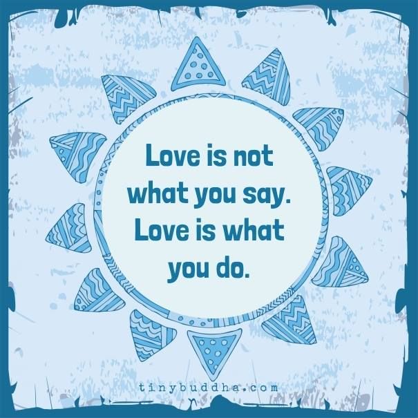 tinybuddha's tweet photo. Love is not what you say. Love is what you do. https://t.co/mnTjcz0Dyc