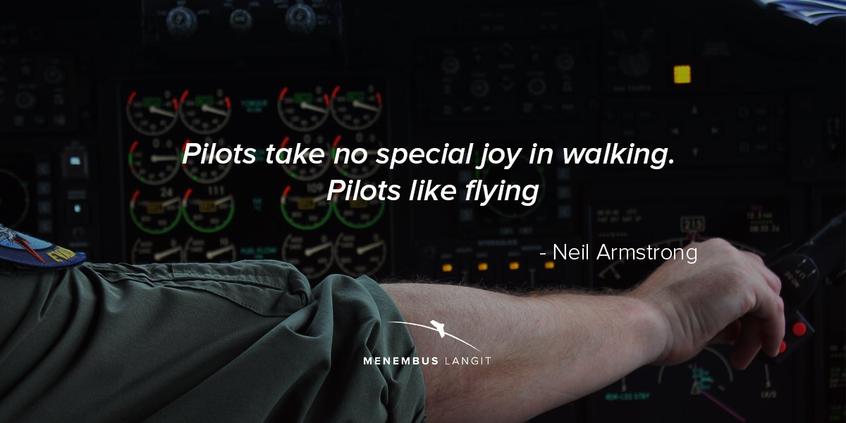 "Pilots take no special joy in walking. Pilots like flying" - Neil Armstrong.