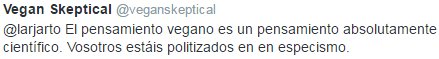 El pensamiento vegano es un pensamiento absolutamente científico. Vosotros estáis politizados en en especismo.