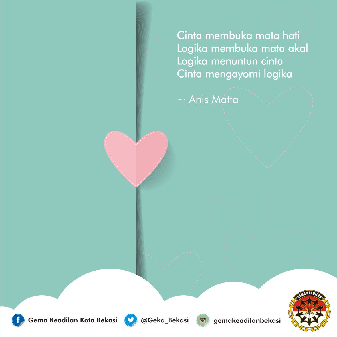Cinta membuka mata hati
Logika membuka mata akal
Logika menuntun cinta
Cinta mengayomi logika

~ Anis Matta
