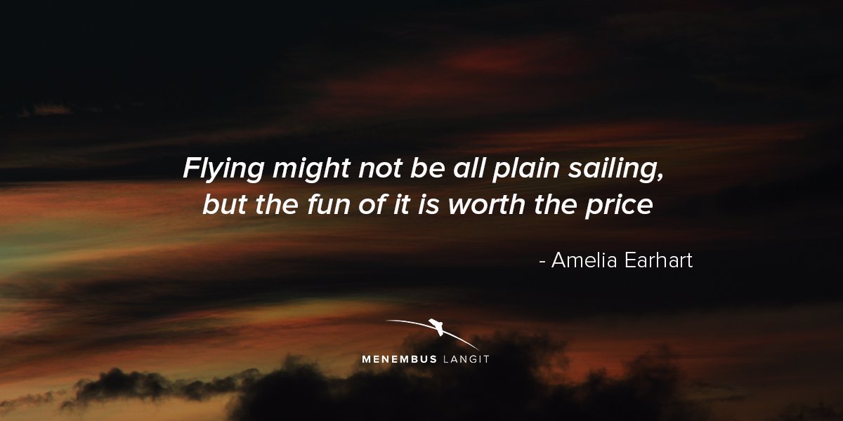 "Flying might not be all plain sailing, but the fun of it is worth the price" — Amelia Earhart