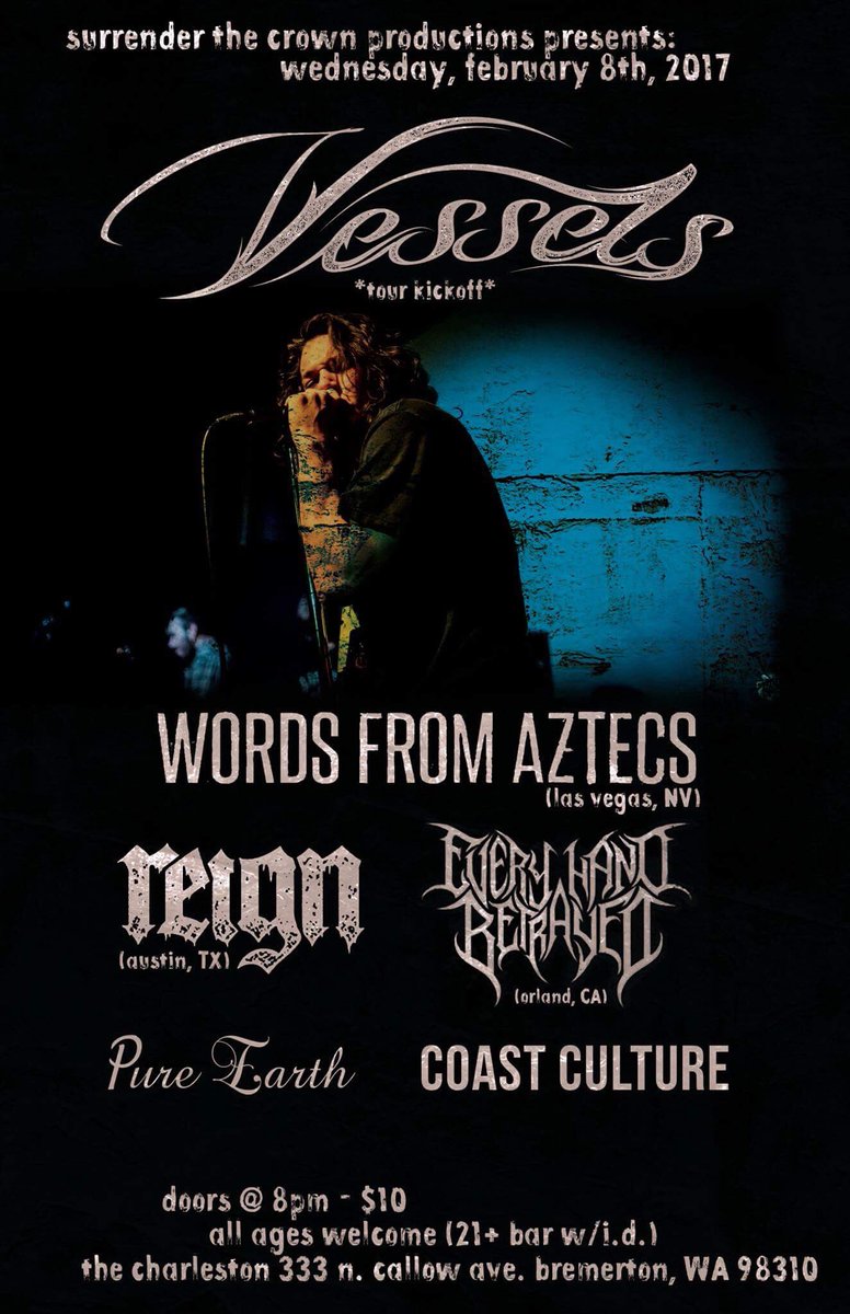 Wed, Feb 8th at The Charleston!  <a href="/VesselsWA/">VesselsNW</a> <a href="/WFAbandLV/">Words From Aztecs</a> <a href="/REIGN_ATX/">REIGN</a> <a href="/ehbband/">Every Hand Betrayed</a> <a href="/coastcultureWA/">Coast Culture</a> &amp; <a href="/PureEarthBandNW/">Pure Earth</a> !!!  Doors @ 8pm - $10!!!