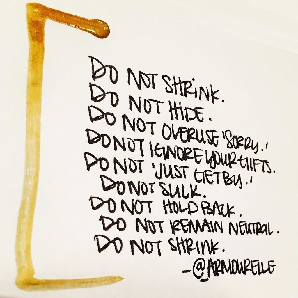 ARMOURELLE's tweet image. DO NOT SHRINK. DO NOT HIDE. COWER. DO NOT OVERUSE &apos;SORRY.&apos; DO NOT IGNORE YOUR GIFTS. DO NO… ift.tt/2jgmMBc