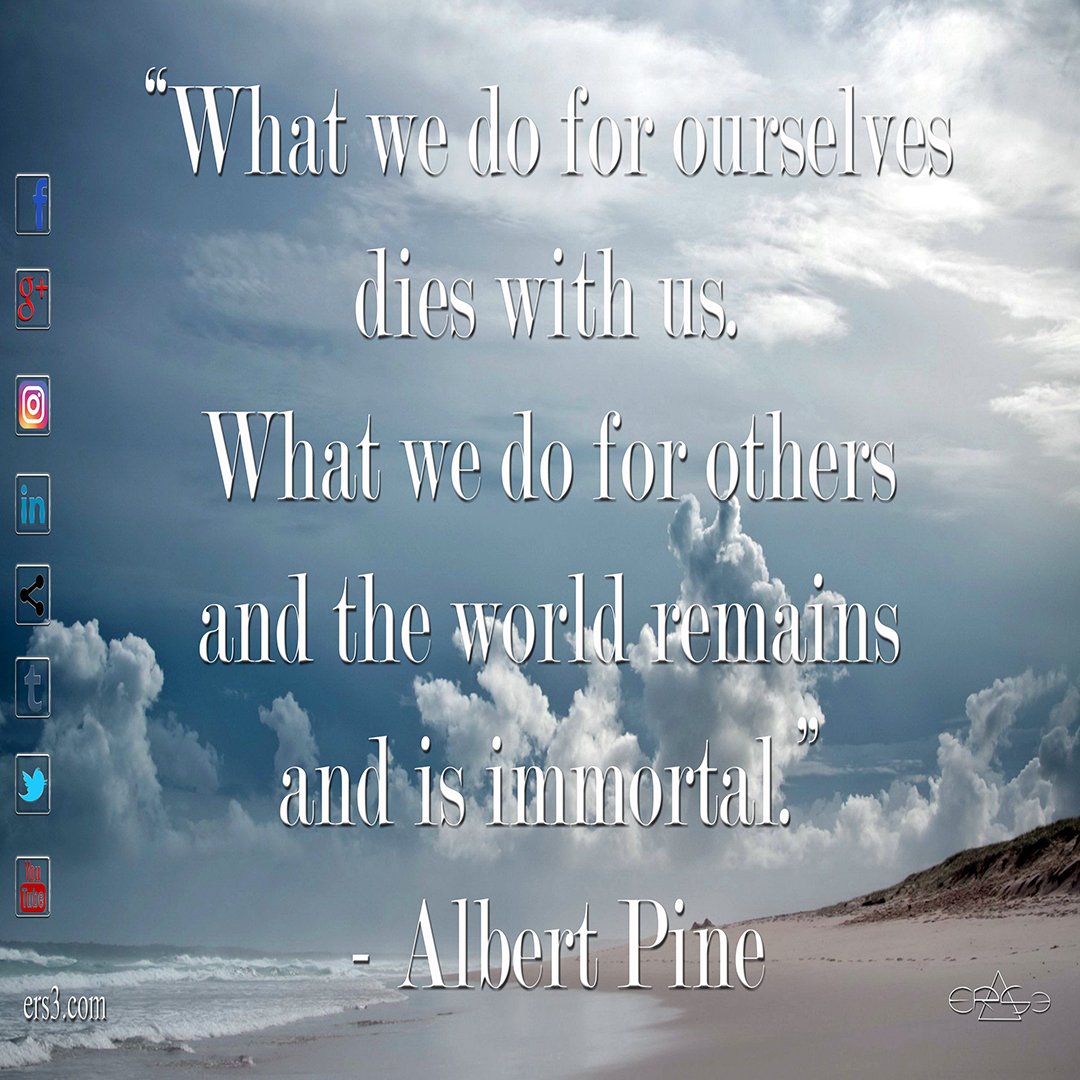 ers3inc's tweet photo. "What we do for ourselves dies with us. What we do for others and the world remains and is immortal." - Albert Pine #ers3 #truth #life #love https://t.co/YX0UJFYIdV