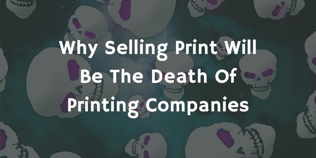 Please share: Why selling #print will be the death of #printing companies  bit.ly/2k4zozA #sales