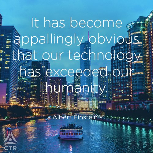 It has become appallingly obvious that our technology has exceeded our humanity. - Albert Einstein - Do you agree?
