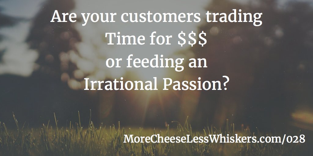 Are your customers trading Time for $$$ or feeding an Irrational Passion? Great discussion with Brian Mertins buff.ly/2kFv8Ye