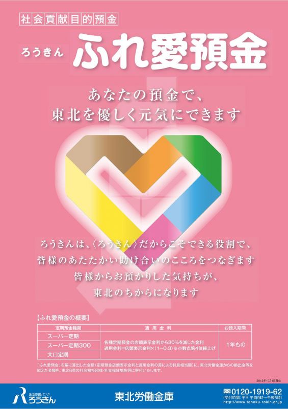 Cfs支援ネットワーク ろうきん ふれ愛預金 は 適用金利を 定期預金 1年もの 店頭表示金利から30 を減じた金利 とし その金利差分の利息相当額を東北6県の福祉団体 福祉施設 Npo団体等に寄付しています 東北労働金庫 社会貢献目的預金