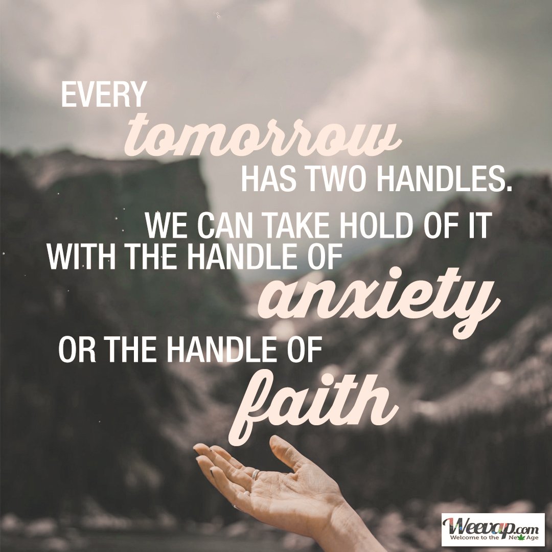 Every tomorrow has two handles, we can  take hold of it with the #Handler of anxiety.
#Weed #pens #vaporizer