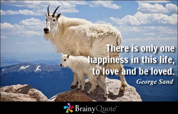 There is only one happiness in this life, to love and be loved.