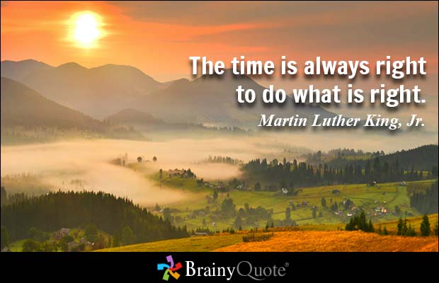 The time is always right to do what is right.