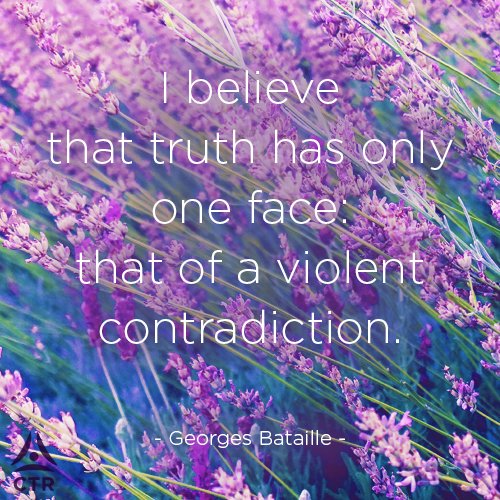 I believe that truth has only one face: that of a violent contradiction - Georges Bataille #MondayMeditations
