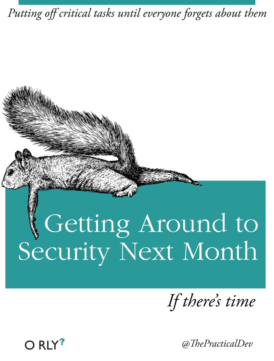 Getting Around to Security Next Month — If there's time. Putting off critical tasks until everyone forgets about them.