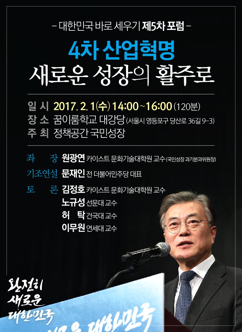 [일정] 대한민국 바로세우기 제5차 포럼
_4차 산업혁명, 새로운 성장의 활주로 
(기조연설 문재인)

일시: 2월 1일(수) 14:00~16:00
장소: 꿈이룸학교 대강당 (서울시 영등포구 당산로 36길 9-3)
주최: 정책공간 국민성장