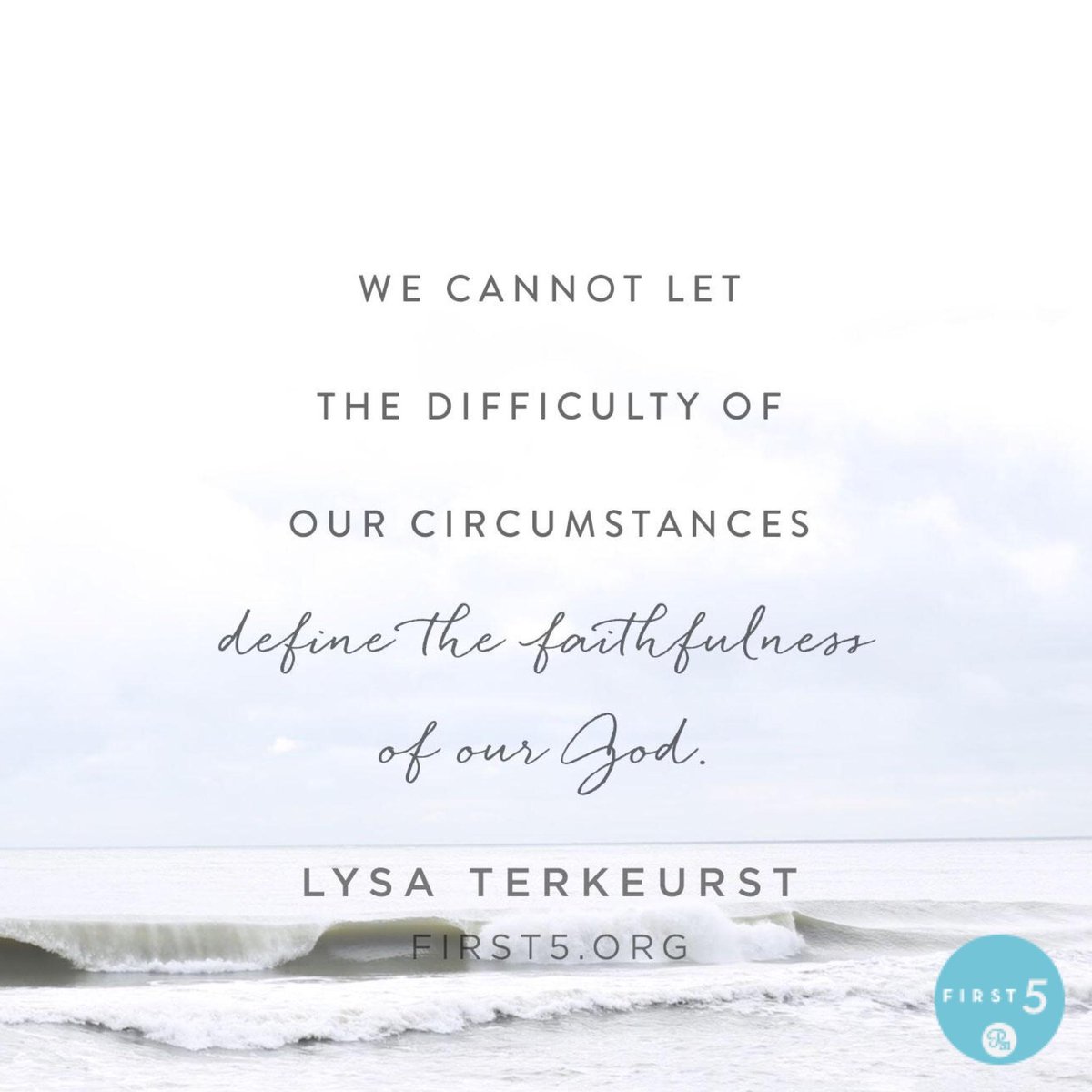 We cannot let the difficulty of our circumstances define the faithfulness of our God. #First5