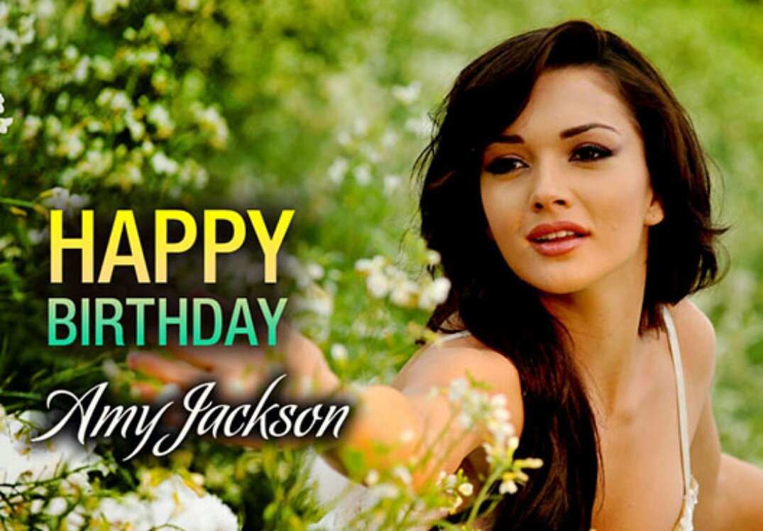 Happy birthday Amy Jackson you very beautiful I love your movie and you Happy birthday !     