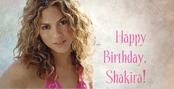 Happy Birthday, Shakira!!!          !!! Best Wishes! 
